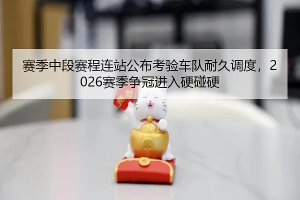 赛季中段赛程连站公布考验车队耐久调度，2026赛季争冠进入硬碰硬